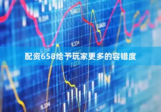 配资658给予玩家更多的容错度