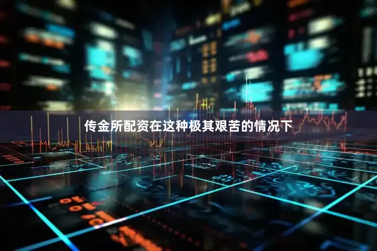 传金所配资在这种极其艰苦的情况下