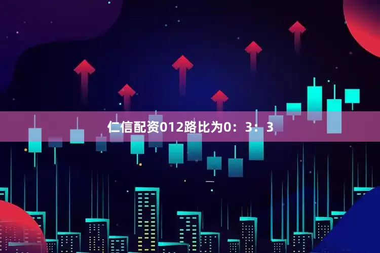 仁信配资012路比为0：3：3