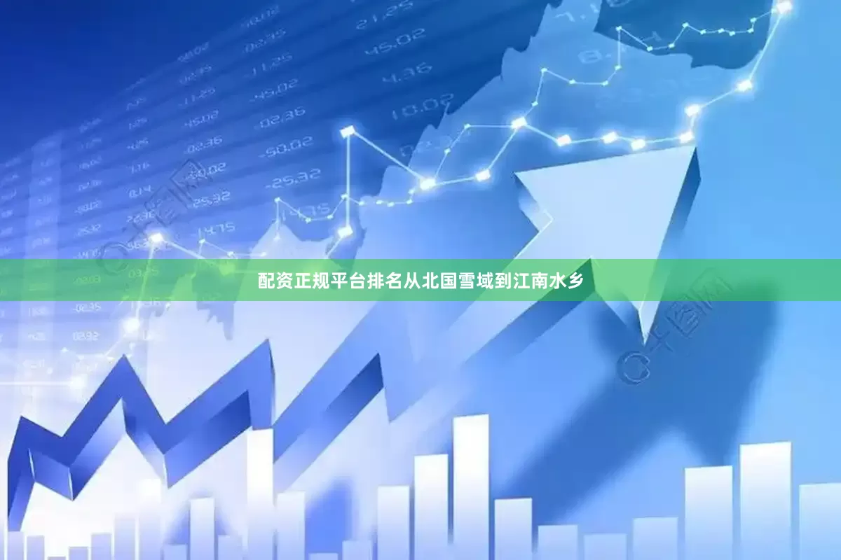 配资正规平台排名从北国雪域到江南水乡