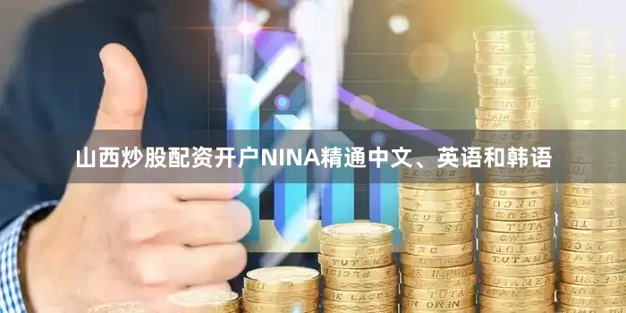 山西炒股配资开户NINA精通中文、英语和韩语