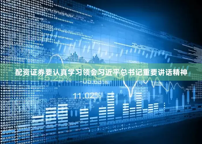 配资证券要认真学习领会习近平总书记重要讲话精神