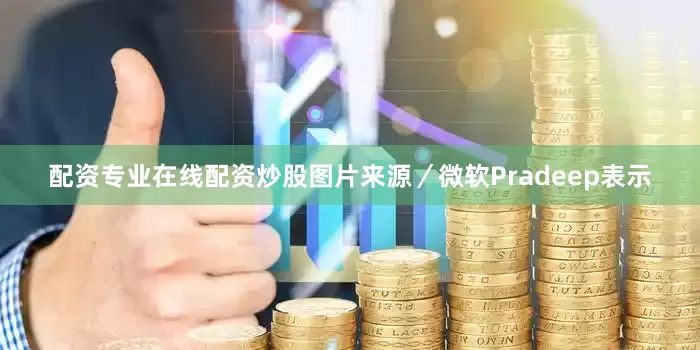 配资专业在线配资炒股图片来源／微软Pradeep表示