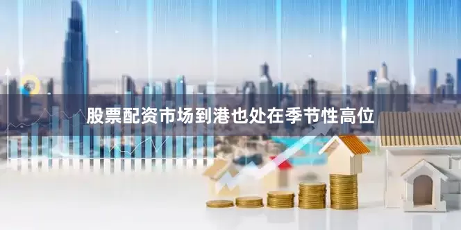 股票配资市场到港也处在季节性高位
