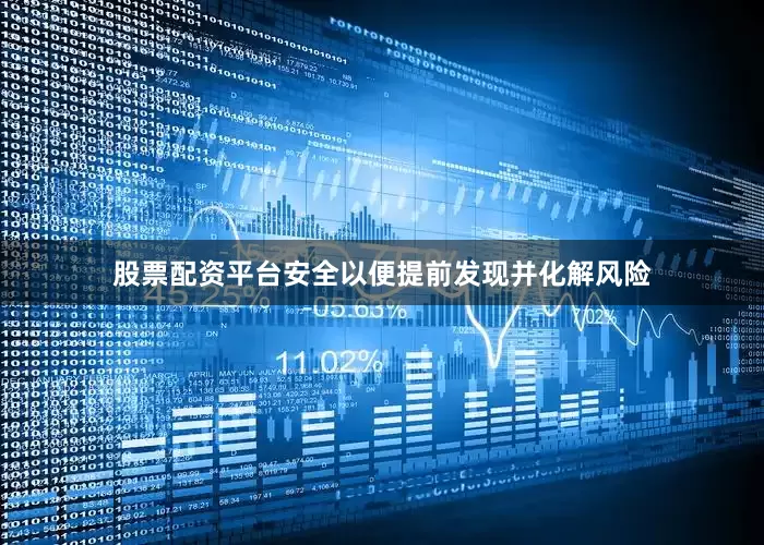 股票配资平台安全以便提前发现并化解风险