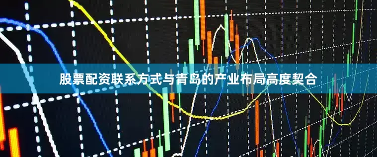 股票配资联系方式与青岛的产业布局高度契合