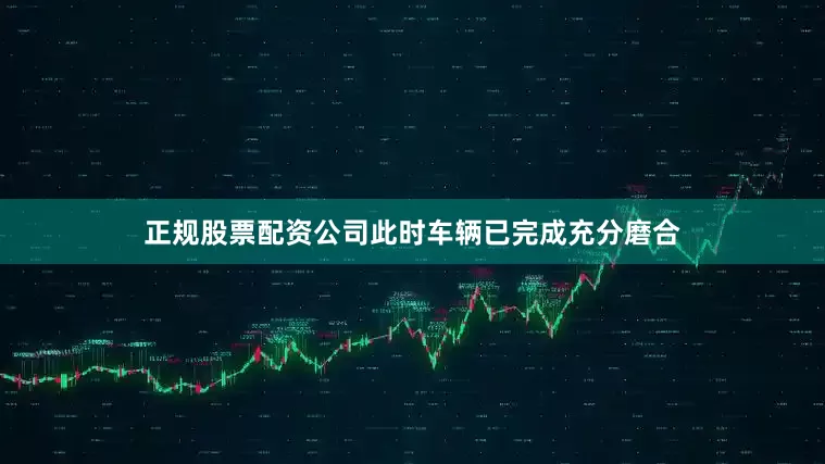 正规股票配资公司此时车辆已完成充分磨合