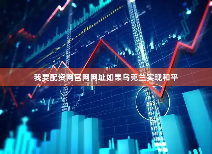 我要配资网官网网址　　如果乌克兰实现和平